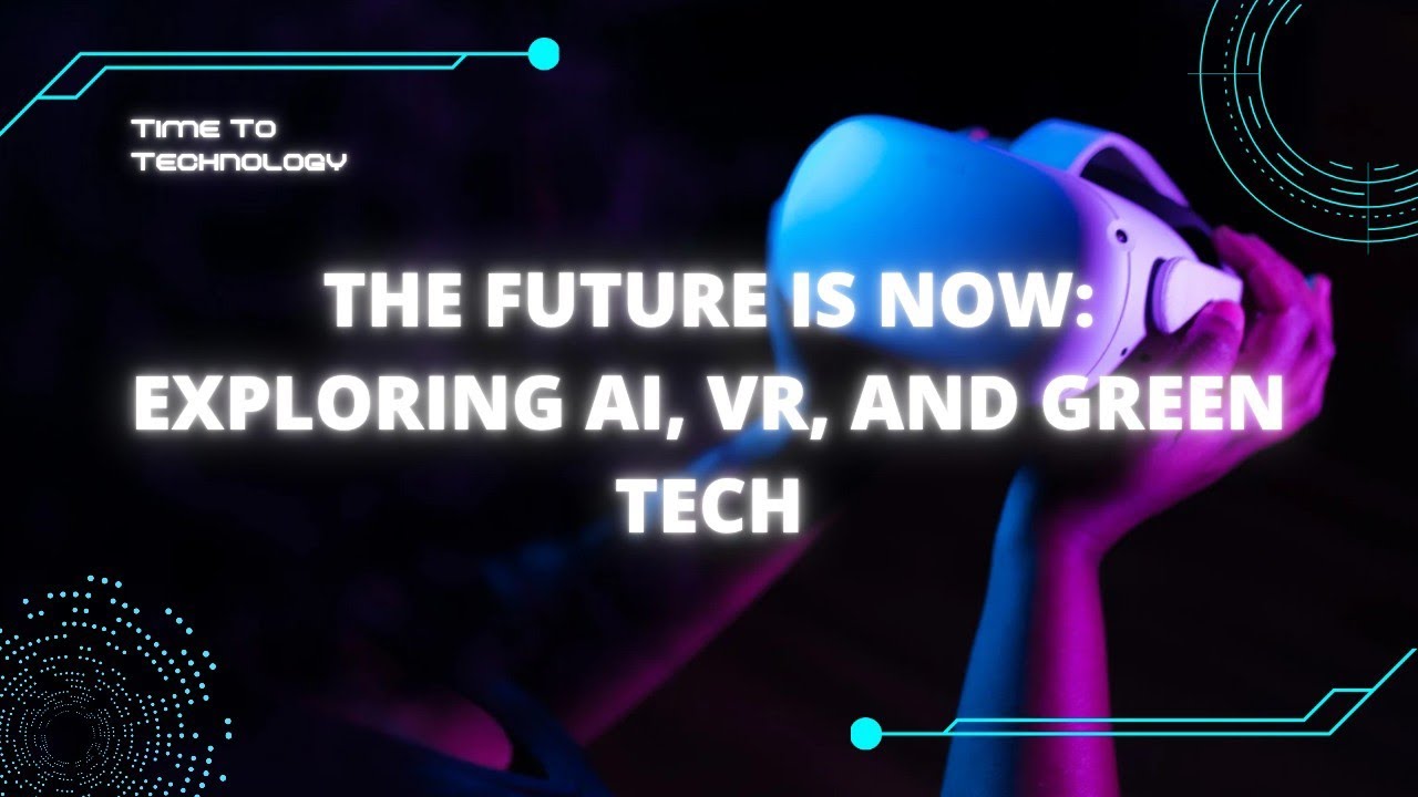 The Future is Now: Exploring AI, VR, and Green Tech - YouTube