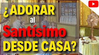 Es Posible Adorar Desde Casa Al Santísimo Sacramento Y Al Sagrado Corazón De Jesús?