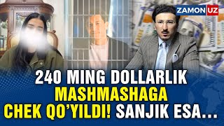 240 MING DOLLARLIK MASHMASHAGA CHEK QO’YILDI! SANJIK ESA…