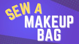 Sew a Makeup Bag with Me!