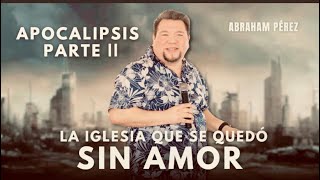 ⭕ LA IGLESIA QUE SE QUEDO SIN AMOR //Abraham Pèrez Lara // APOCALIPSIS PARTE 2