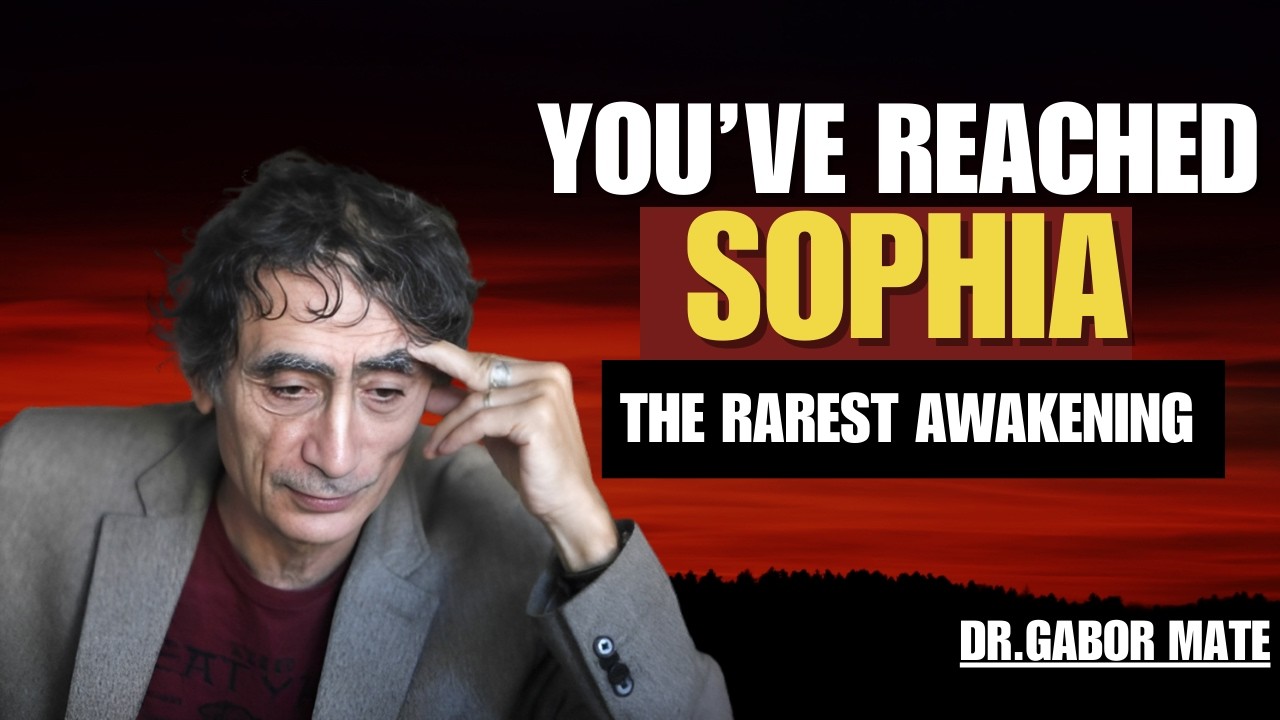 8 Signs You’ve Reached Sophia – The Rarest Awakening | DR.GABOR MATE |