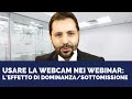 Come posizionare la webcam nei webinar: l&#39;effetto di dominanza/sottomissione