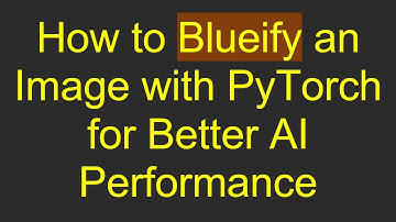 How to Blueify an Image with PyTorch for Better AI Performance
