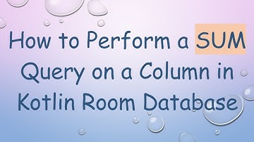 How to Perform a SUM Query on a Column in Kotlin Room Database