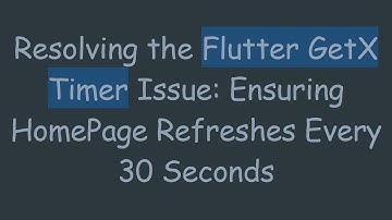 Resolving the Flutter GetX Timer Issue: Ensuring HomePage Refreshes Every 30 Seconds
