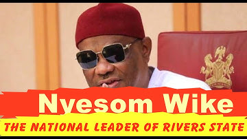 Nyesom Wike - The National Leader of Rivers State