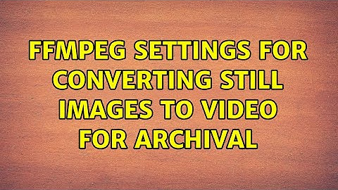 ffmpeg settings for converting still images to video for archival