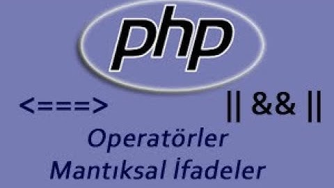 4. PHP Dersleri: PHP aritmetik operatörler ve mantıksal ifadelere giriş