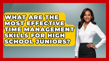 What Are the Most Effective Time Management Skills for High School Juniors?