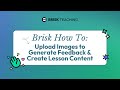 How to: Upload Images to Brisk to Generate Feedback & Lesson Content