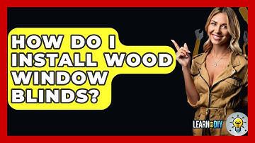 How Do I Install Wood Window Blinds? - LearnToDIY360.com