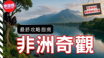 一次看盡非洲30大自然奇觀！4K完整旅遊攻略指南！| 旅遊癮