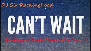 DJ Sir Rockinghood Presents: Can&#39;t Wait Southern Soul/Blues Mix Vol. 1