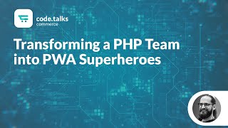 Celebrity code.talks commerce 2019 - Transforming a PHP Team into PWA Superheroes Profile