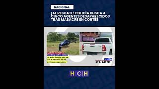 Search begins for at least five police officers following violent incident in Corinto, Cortés.
