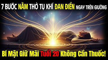 7 Bước Nằm Thở Tụ Khí Đan Điền Ngay Trên Giường – Bí Mật Giữ Mãi Tuổi 20 | Tuổi Già 100 năm