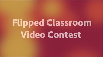 Flipped Classroom Video Contest