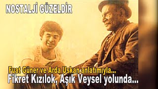 Fikret Kızılok Aşık Veysel Yolunda... Fuat Güner ve Arda Uskan Anlatımıyla...