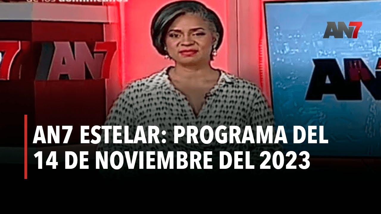 AN7 Estelar: Programa del 14 de Noviembre del 2023 - YouTube