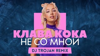 Клава Кока - Не Со Мной (DJ Trojan Remix)