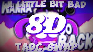A Little Bit Bad TADC Swap - 8D (Use Headphones!)