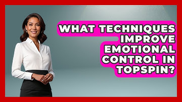 What Techniques Improve Emotional Control In Topspin? - Ping Pong Prodigy