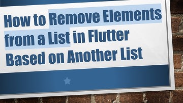 How to Remove Elements from a List in Flutter Based on Another List