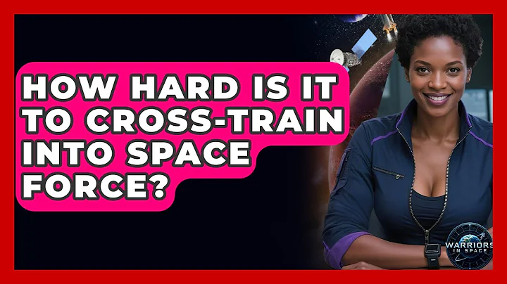 How Hard Is It To Cross-train Into Space Force? - Warriors In Space