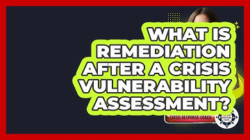 What Is Remediation After A Crisis Vulnerability Assessment? - Crisis Response Coach