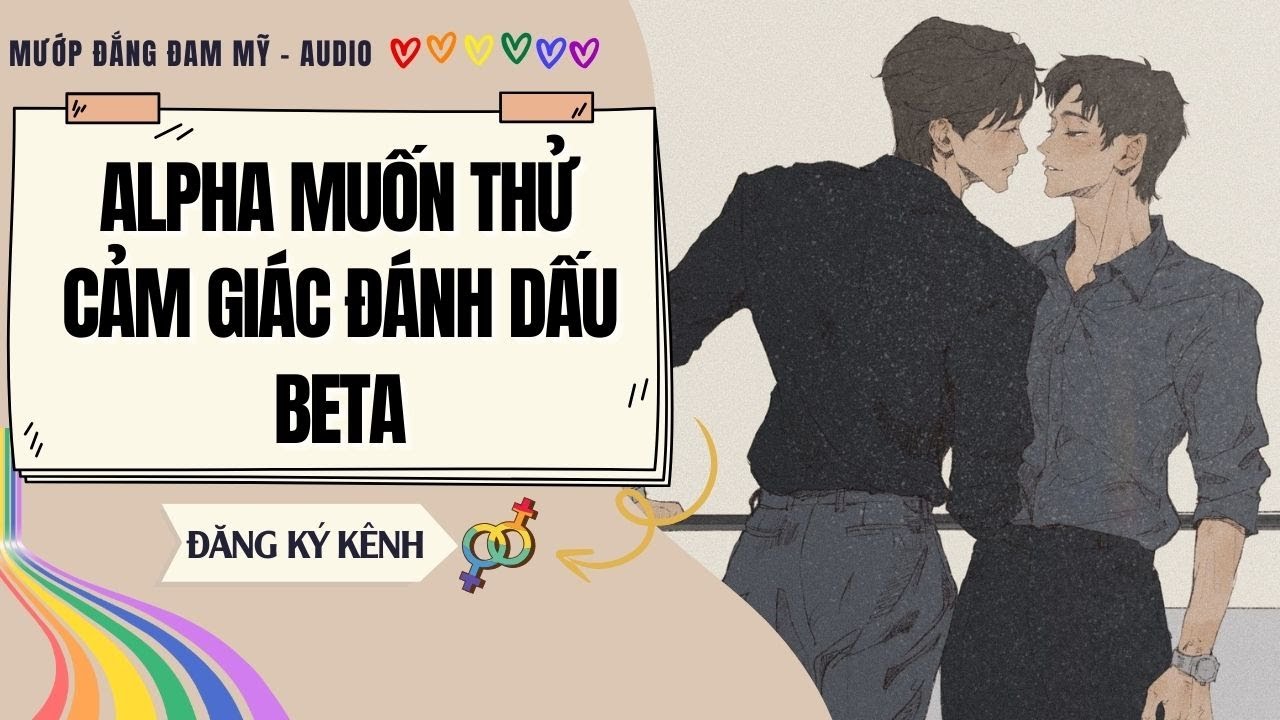 [Truyện Đam Mỹ] ALPHA MUỐN THỬ CẢM GIÁC ĐÁNH DẤU BETA | MƯỚP ĐẮNG ĐAM MỸ