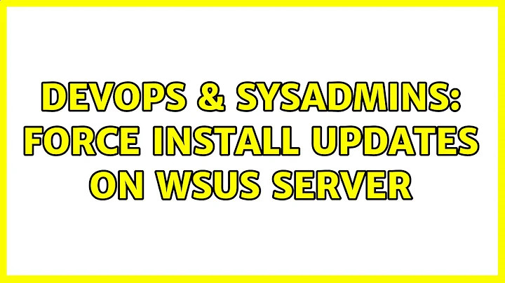 DevOps & SysAdmins: Force install updates on WSUS server (5 Solutions!!)