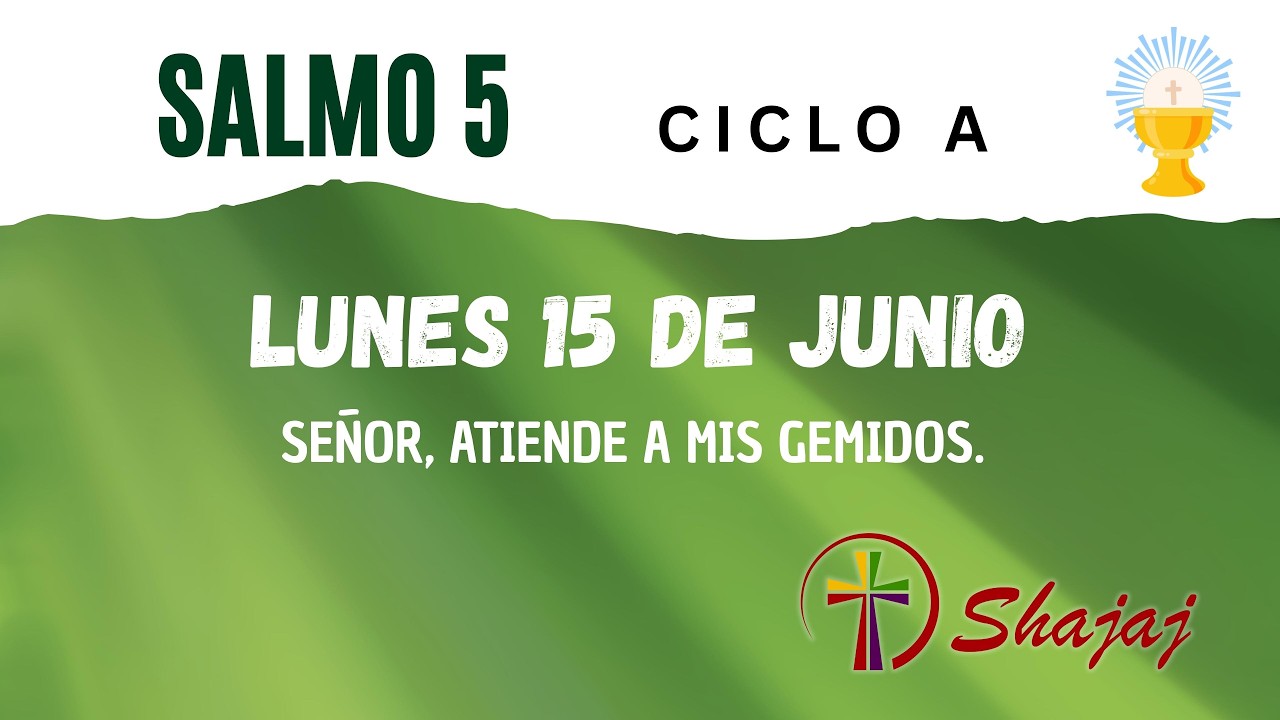 Salmo 5 - Lunes 15 de Junio - Señor, atiende a mis gemidos.  - ciclo A -SHAJAJ