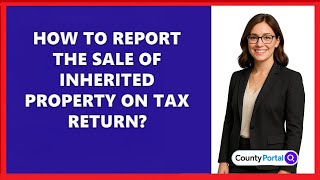How To Report The Sale Of Inherited Property On Tax Return?