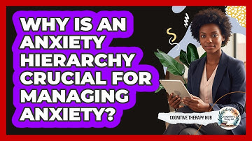 Why Is An Anxiety Hierarchy Crucial For Managing Anxiety? - Cognitive Therapy Hub