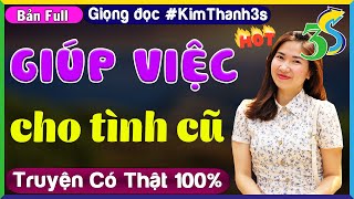 Nghe #KimThanh3s Kể Chuyện Thực Tế Việt Nam- Giúp Việc Cho Tình Cũ [FULL BỘ]