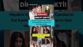 Hayatını Kaybeden Nihal Candanın Kız Kardeşi Bahar Candanın Son Hali Endişelendirdi