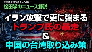 【松田学のニュース解説】イラン攻撃で更に強まるトランプ氏の暴走＆中国の台湾取り込み策