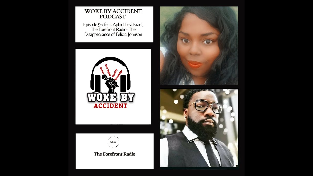 Woke By Accident - Guest Aphiel Levi Israel-Visual Episode 96- The Disappearance of Felicia Johnson