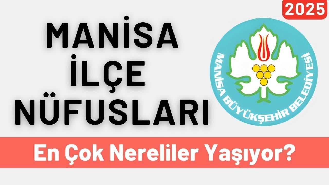 2025 Manisa İlçe Nüfusları - İlçe İlçe En Çok Nereliler Yaşıyor? - Türkiye’de Ne Kadar Manisalı Var?