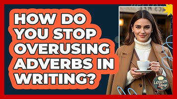 How Do You Stop Overusing Adverbs In Writing? - Lexicon Lounge