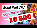 Bonus hunt special hacksaw 197  10 600e et 22 bonus au start