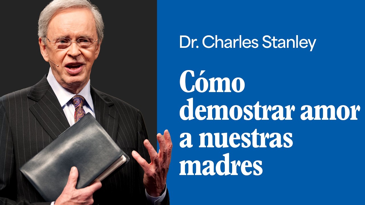 Cómo demostrar amor a nuestras madres – Dr. Charles Stanley