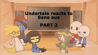Undertale reacts to Sans Aus || PART 2 || Read Desc