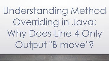 Understanding Method Overriding in Java: Why Does Line 4 Only Output "B move"?