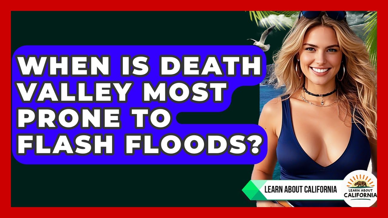 When Is Death Valley Most Prone To Flash Floods? - Learn About California