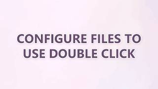 Configure Files to use double click (3 SOLUTIONS!!)