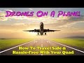 Drones on a Plane - Traveling Safe With Your Quad