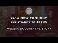 Melissa Dougherty - From New Thought Christianity to Jesus