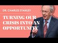 Turning Our Crisis into an Opportunity – Dr. Charles Stanley